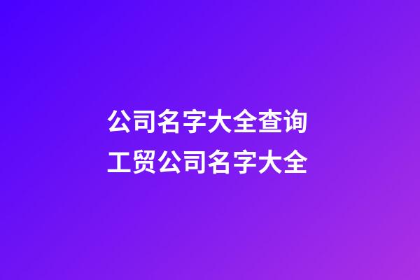 公司名字大全查询 工贸公司名字大全-第1张-公司起名-玄机派